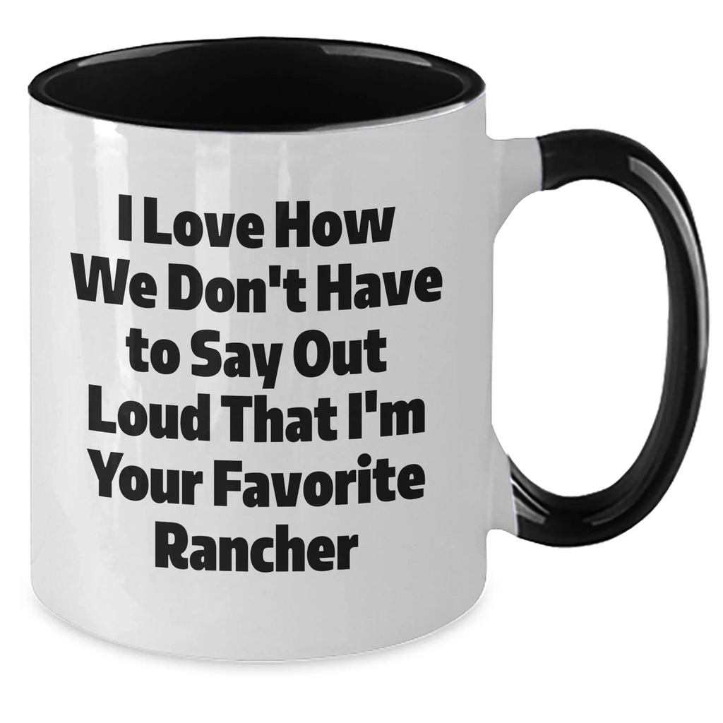 Funny Rancher Gifts from Friends for Favorite Ranchers - Two Tone Coffee Mugs, I Love How We Don't Have To Say Out Loud That I'm Your Favorite Rancher, Graduation Unique Gifts