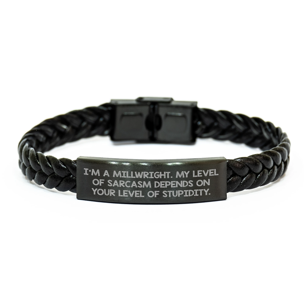 Funny Millwright Gifts - 'I'm A Millwright. My Level Of Sarcasm Depends On Your Level Of Stupidity.' Interlaced Leather Bracelet, Unique Mother's Day Presents for Men from Friends or Family