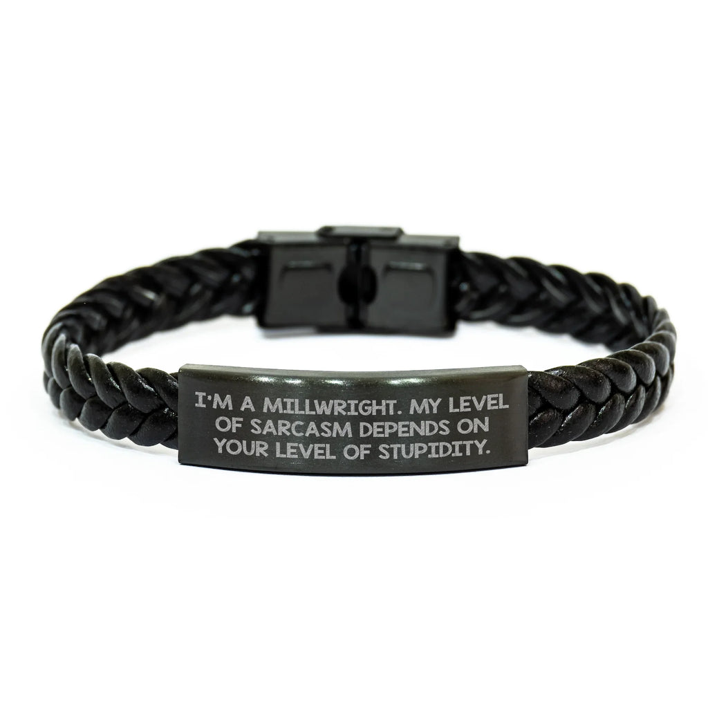 Funny Millwright Gifts - 'I'm A Millwright. My Level Of Sarcasm Depends On Your Level Of Stupidity.' Interlaced Leather Bracelet, Unique Mother's Day Presents for Men from Friends or Family