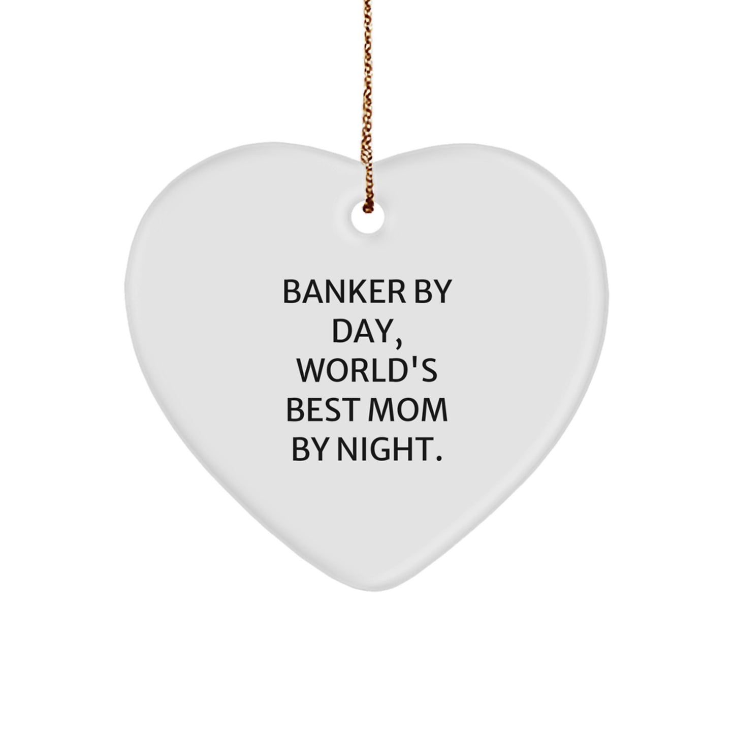 Banker Gifts by Day, World's Best Mom Ornaments by Night, Funny Heart Shaped White MDF Home Decor for Christmas, Gifts from Mom to Banker