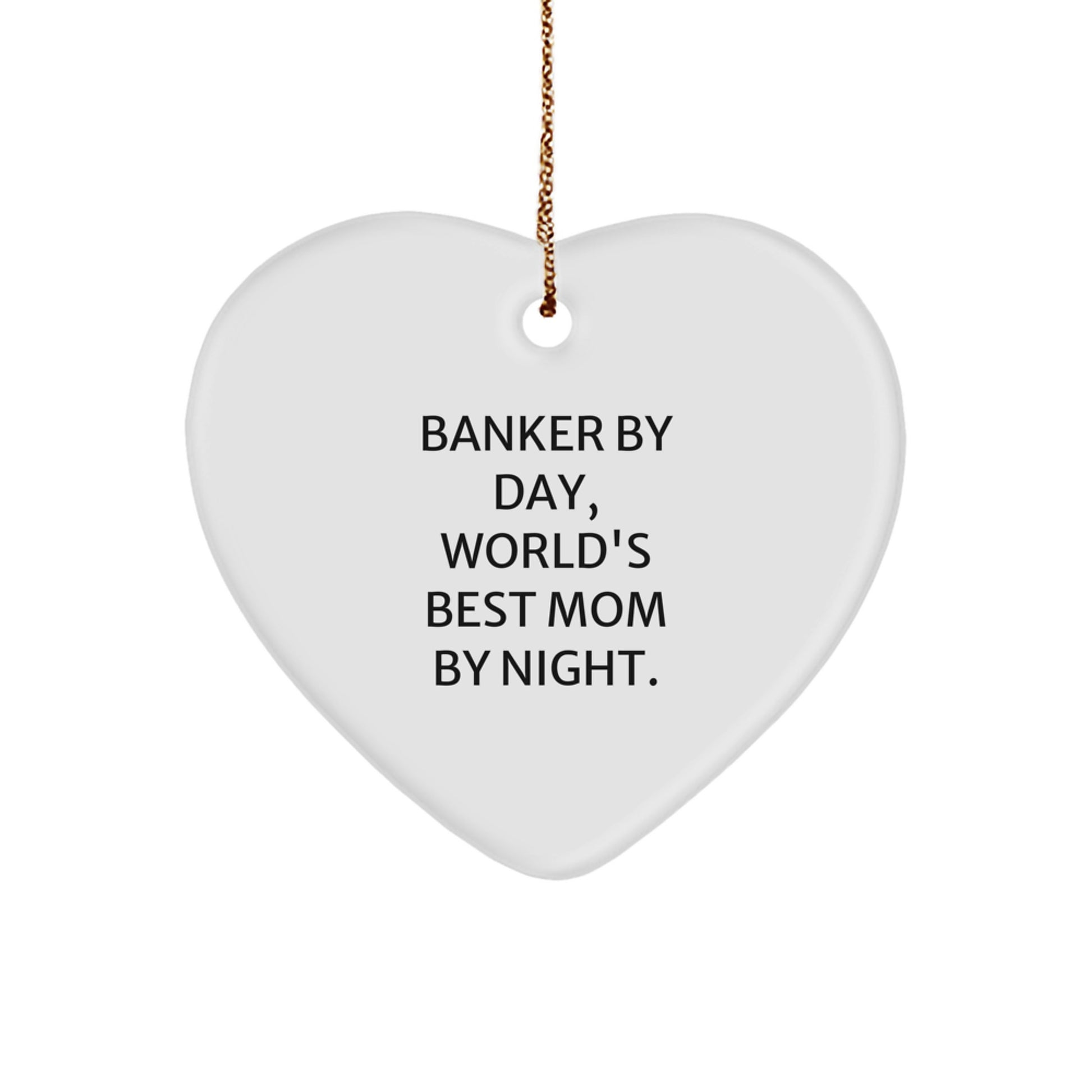 Banker Gifts by Day, World's Best Mom Ornaments by Night, Funny Heart Shaped White MDF Home Decor for Christmas, Gifts from Mom to Banker