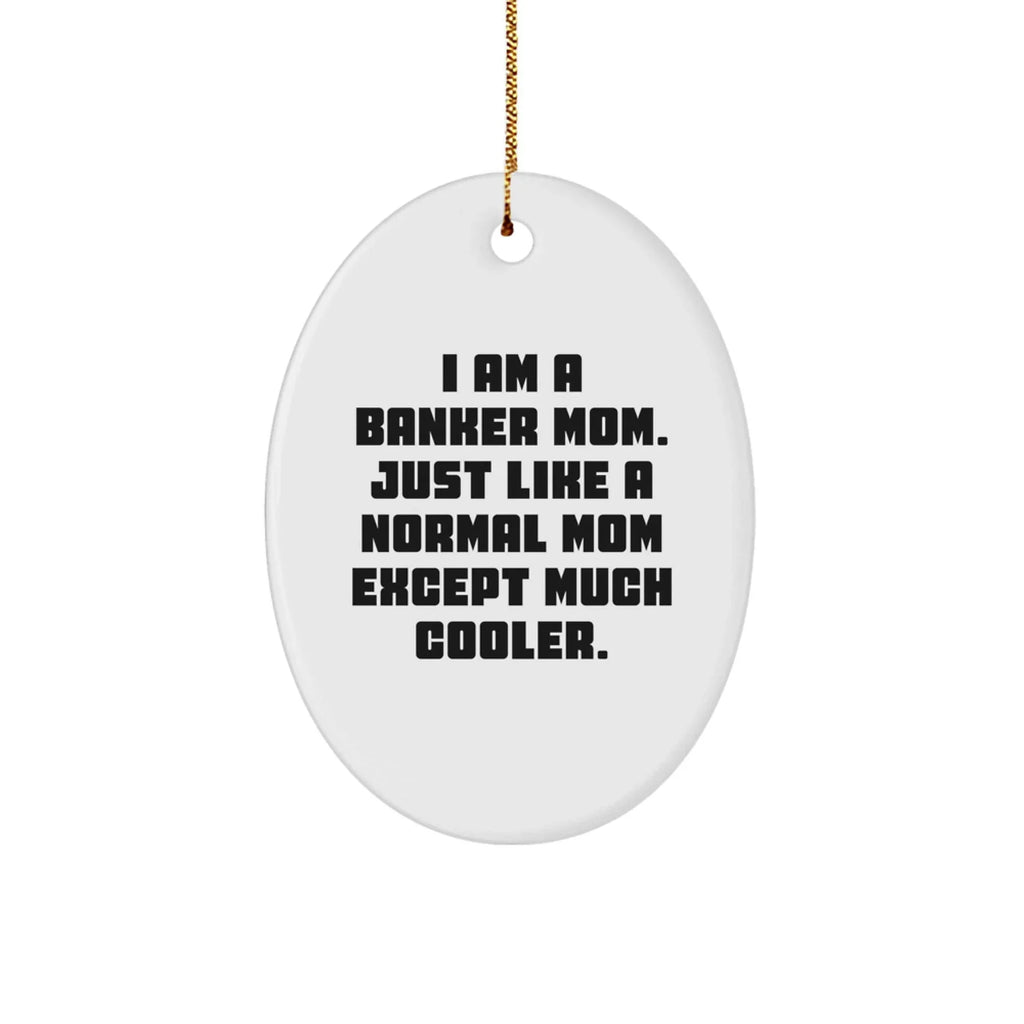 Banker Mom's Cool Oval Ornament, Gifts from Mom to Banker, Funny Quote, Christmas Unique Gifts