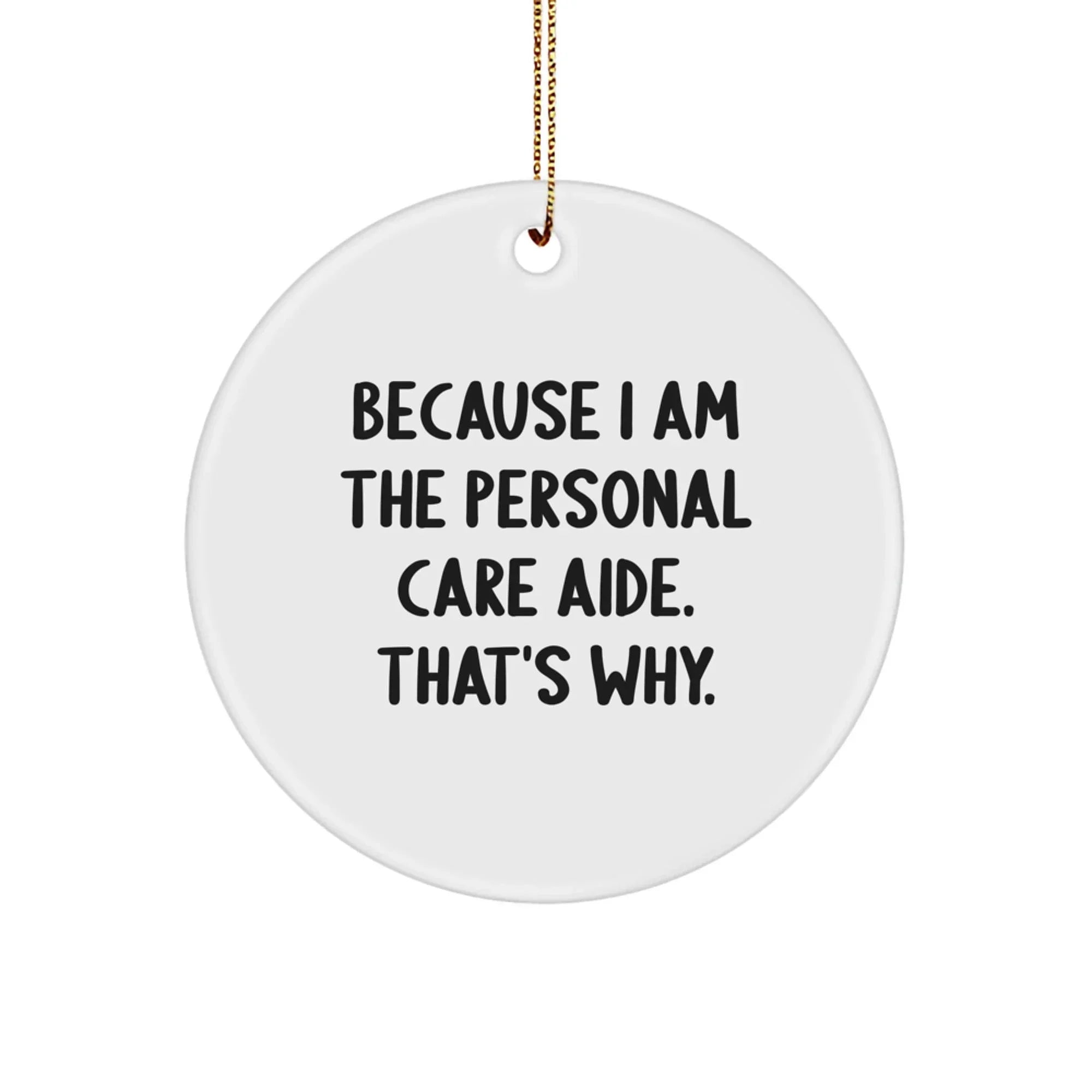 Personal Care Aide Ornament 'Because I Am The Personal Care Aide. That's Why.' Gifts