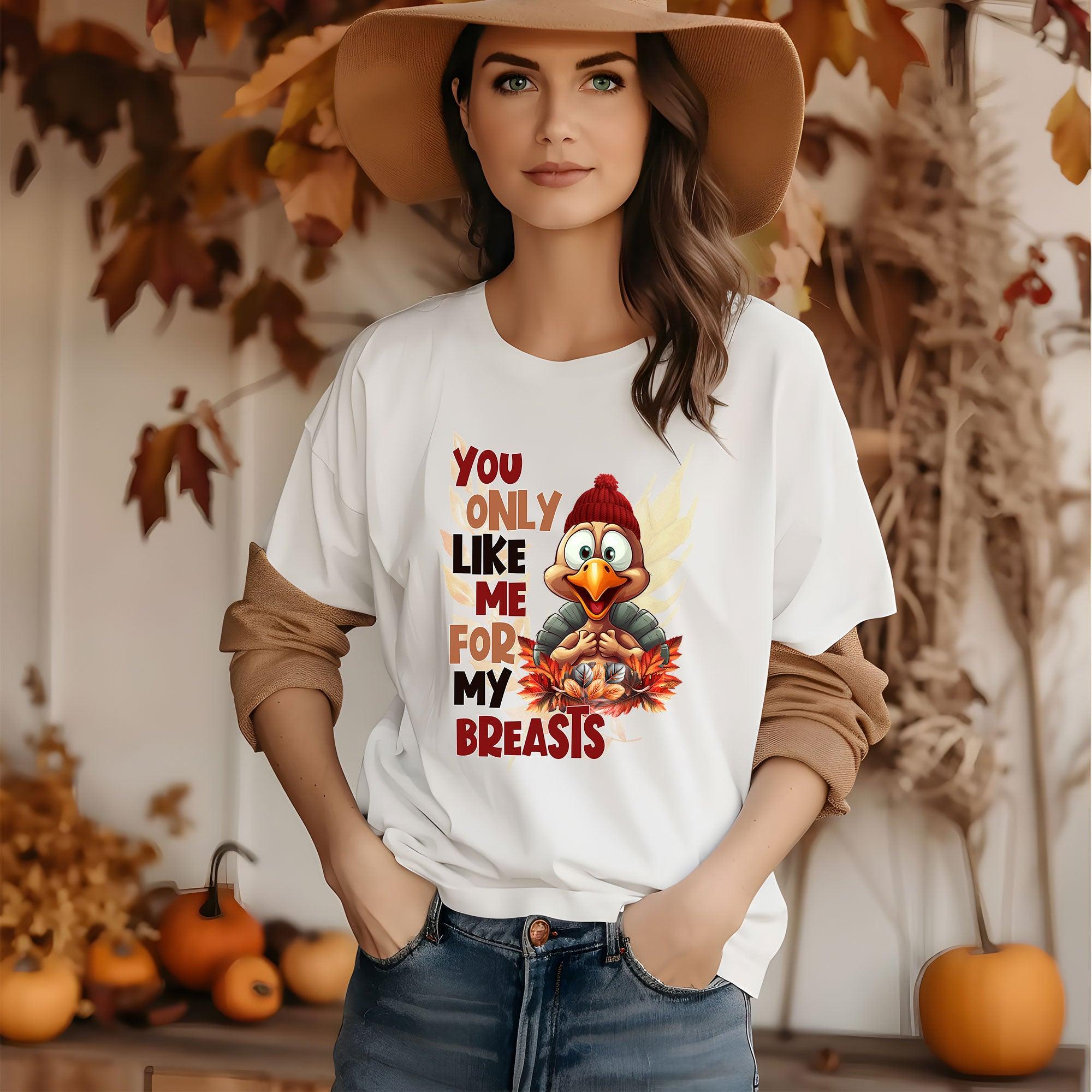 Funny Thanksgiving Turkey Shirt - You Only Like Me for My Breasts - Mallard Moon Gift Shop