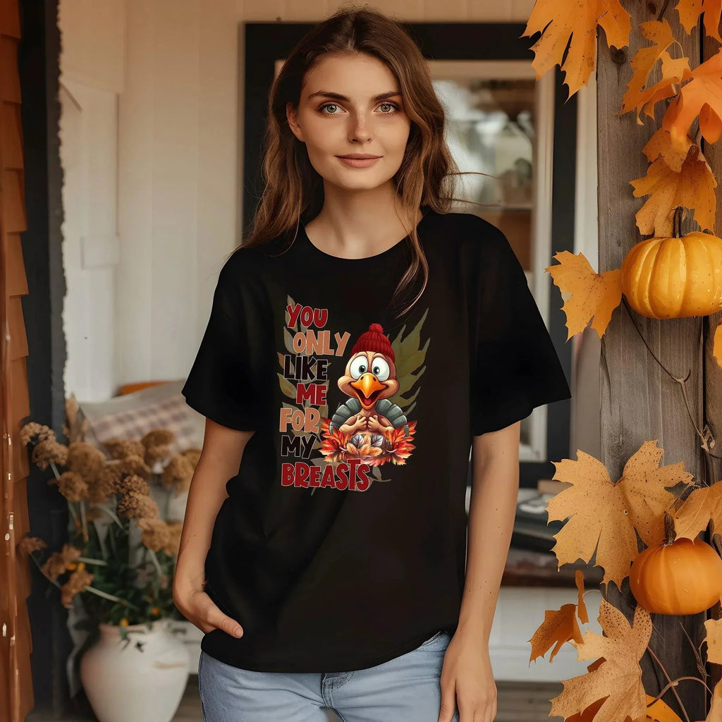 Funny Thanksgiving Turkey Shirt - You Only Like Me for My Breasts