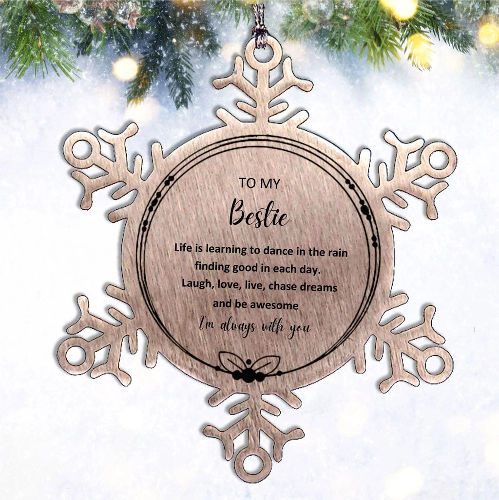Bestie Christmas Snowflake Ornament- Life is learning to dance in the rain, finding good in each day. I'm always with you