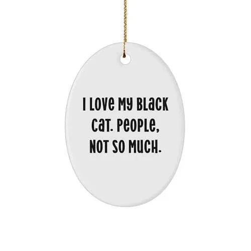 Black Cat Oval Ornament Gifts from Friends to Family, I Love My Black Cat. People, Not So Much. Unique Christmas Memorable Present