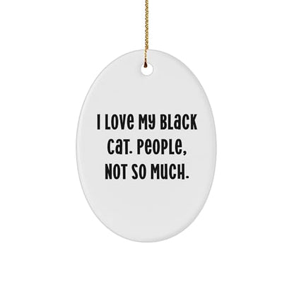 Black Cat Oval Ornament Gifts from Friends to Family, I Love My Black Cat. People, Not So Much. Unique Christmas Memorable Present
