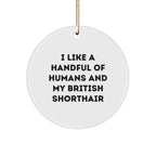 British Shorthair Cat Lover Gifts - I Like A Handful Of Humans And My British Shorthair, Circle Ornament, Christmas Unique Gifts from Friends