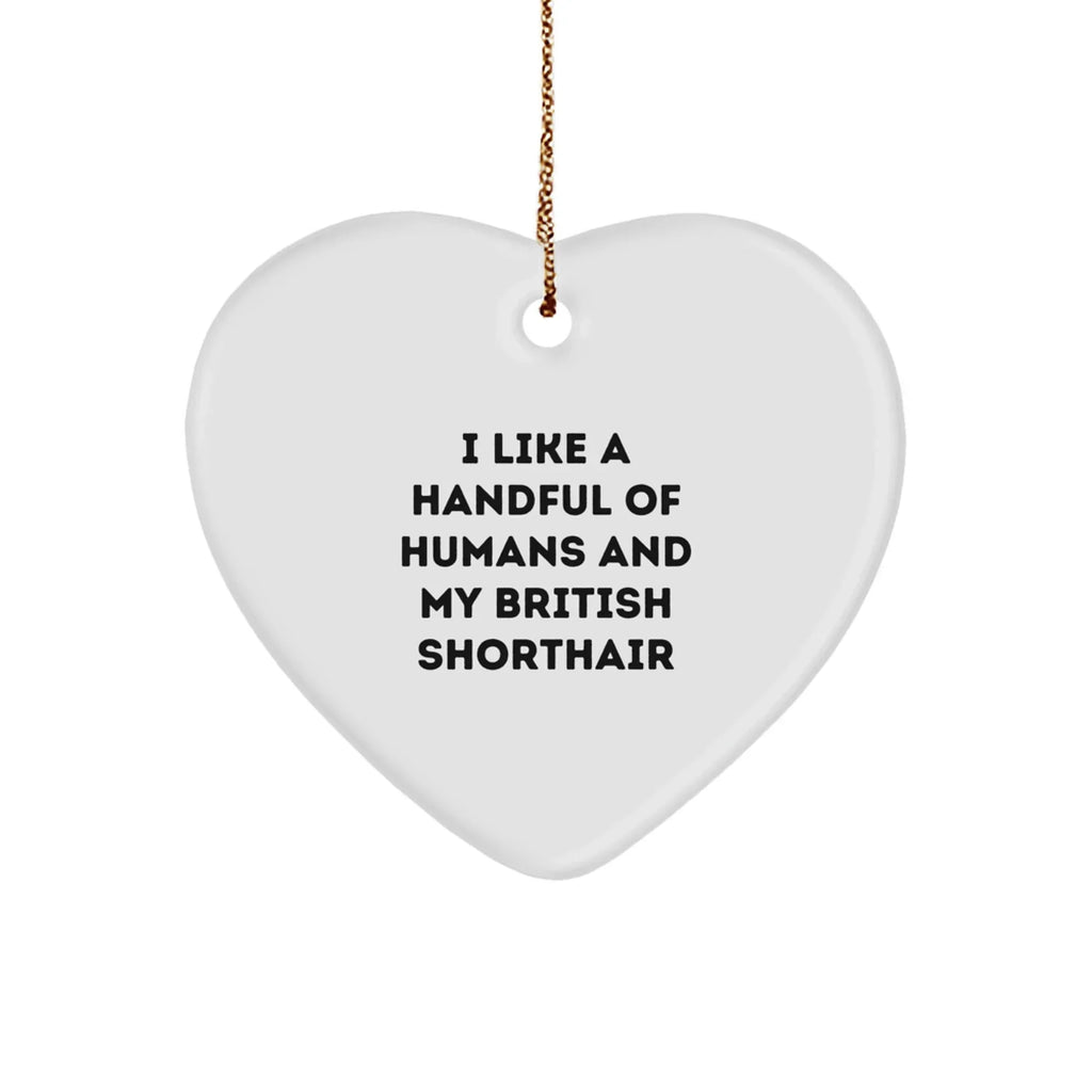 British Shorthair Cat Lover Gifts from Friends - I Like A Handful Of Humans And My British Shorthair, Heart Ornament for Christmas Unique Gifts