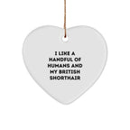 British Shorthair Cat Lover Gifts from Friends - I Like A Handful Of Humans And My British Shorthair, Heart Ornament for Christmas Unique Gifts