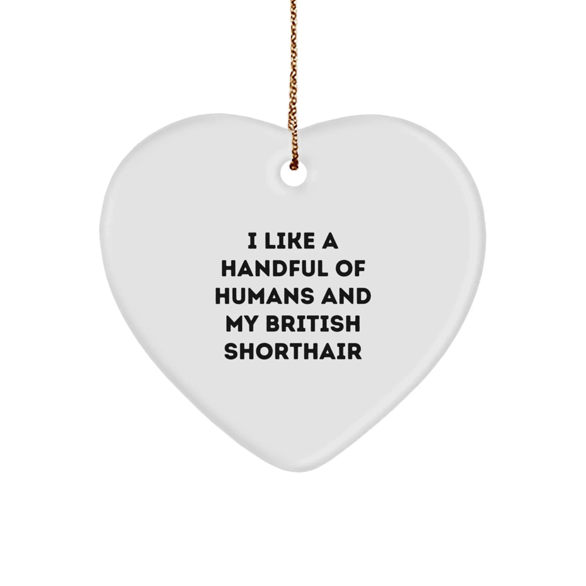 British Shorthair Cat Lover Gifts from Friends - I Like A Handful Of Humans And My British Shorthair, Heart Ornament for Christmas Unique Gifts