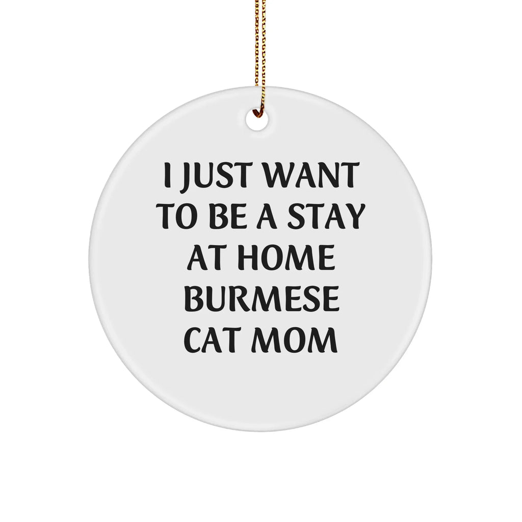 Burmese Cat Mom Gifts, I Just Want To Be A Stay At Home Burmese Cat Mom, Christmas Circle Ornament from Friends and Family