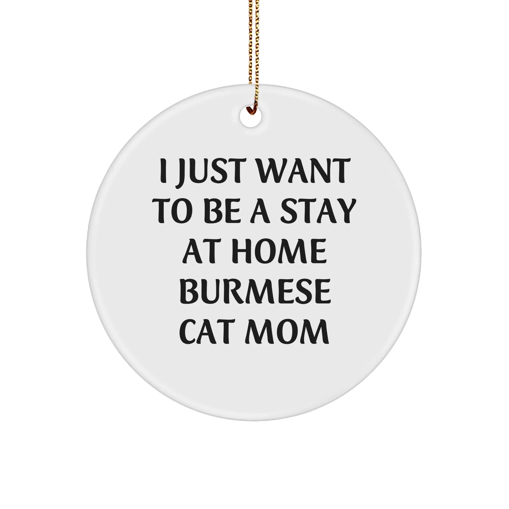 Burmese Cat Mom Gifts, I Just Want To Be A Stay At Home Burmese Cat Mom, Christmas Circle Ornament from Friends and Family