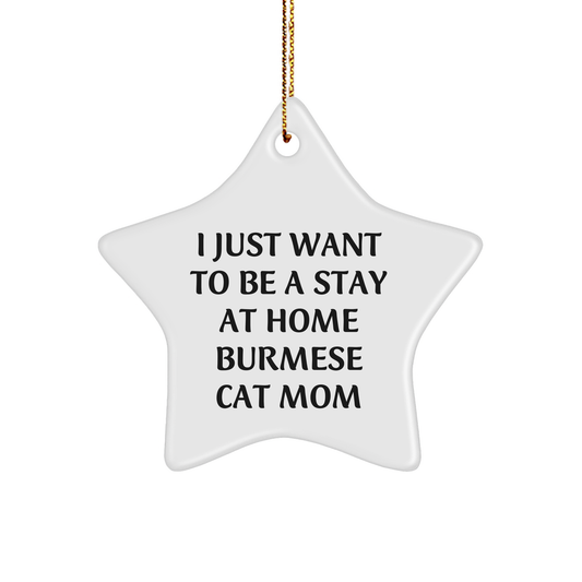 Burmese Cat Mom Gifts, 'I Just Want To Be A Stay At Home Burmese Cat Mom' Christmas Star Ornament, Gifts from Friends and Family, For Burmese Cat Enthusiasts