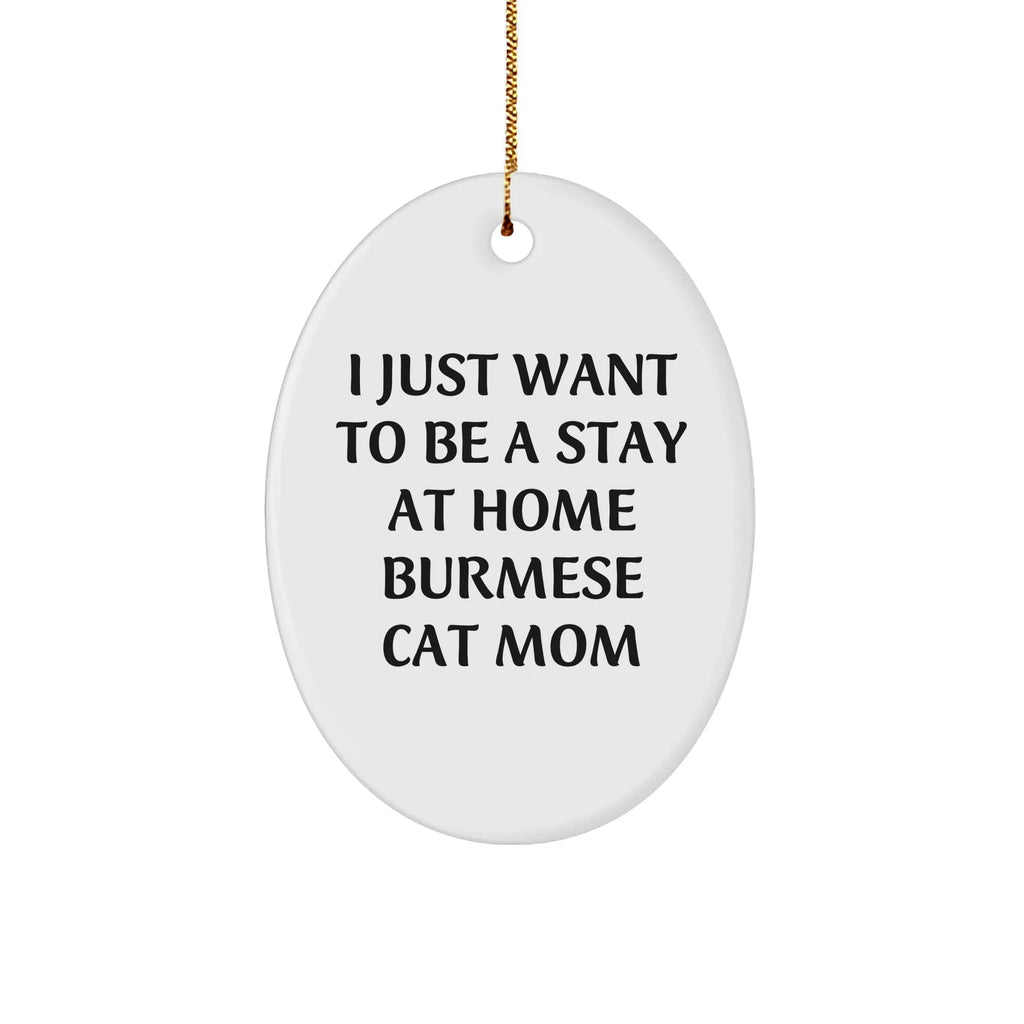Burmese Cat Mom Gifts - I Just Want To Be A Stay At Home Burmese Cat Mom Oval Ornament, Christmas Unique Gifts for Women from Friends, Family, or Coworkers