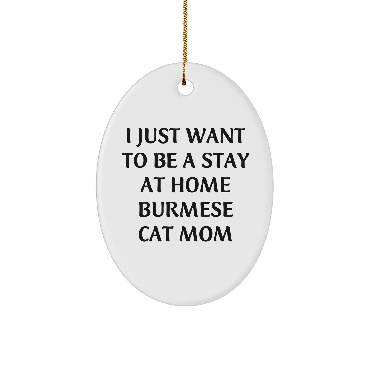 Burmese Cat Mom Gifts - I Just Want To Be A Stay At Home Burmese Cat Mom Oval Ornament, Christmas Unique Gifts for Women from Friends, Family, or Coworkers