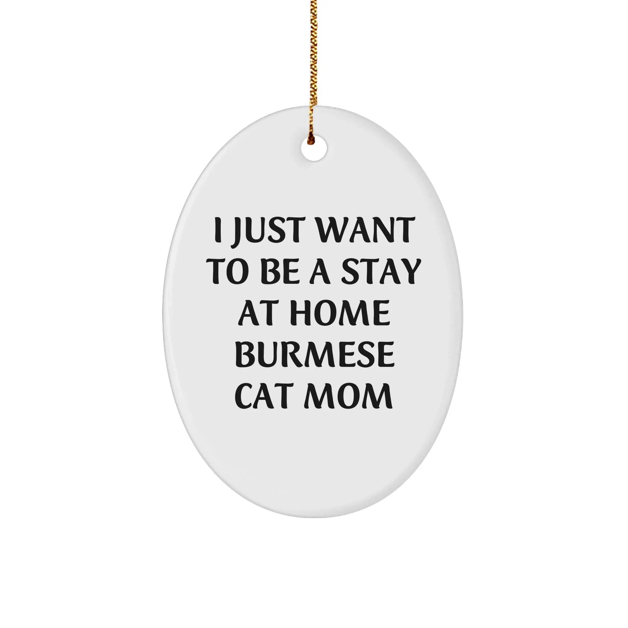 Burmese Cat Mom Gifts - I Just Want To Be A Stay At Home Burmese Cat Mom Oval Ornament, Christmas Unique Gifts for Women from Friends, Family, or Coworkers