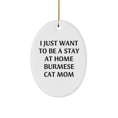 Burmese Cat Mom Gifts - I Just Want To Be A Stay At Home Burmese Cat Mom Oval Ornament, Christmas Unique Gifts for Women from Friends, Family, or Coworkers