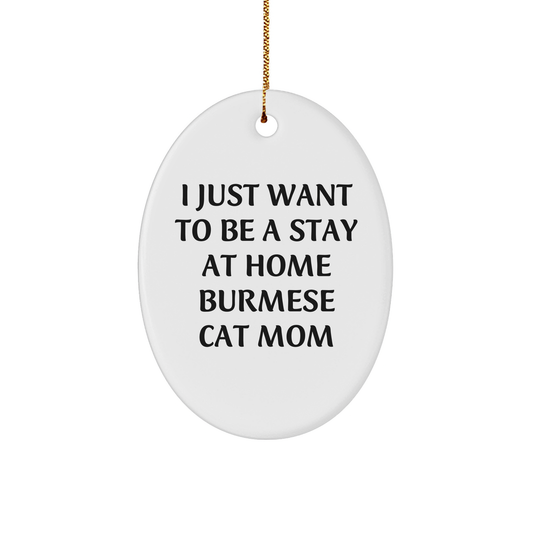 Burmese Cat Mom Gifts - I Just Want To Be A Stay At Home Burmese Cat Mom Oval Ornament, Christmas Unique Gifts for Women from Friends, Family, or Coworkers