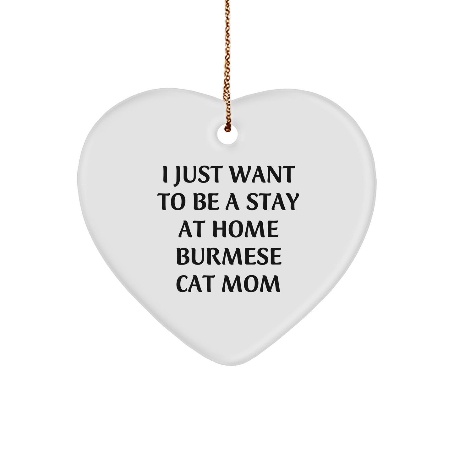 Burmese Cat Mom's Christmas Wish, 'I Just Want To Be A Stay At Home Burmese Cat Mom', Heart Ornament Gifts