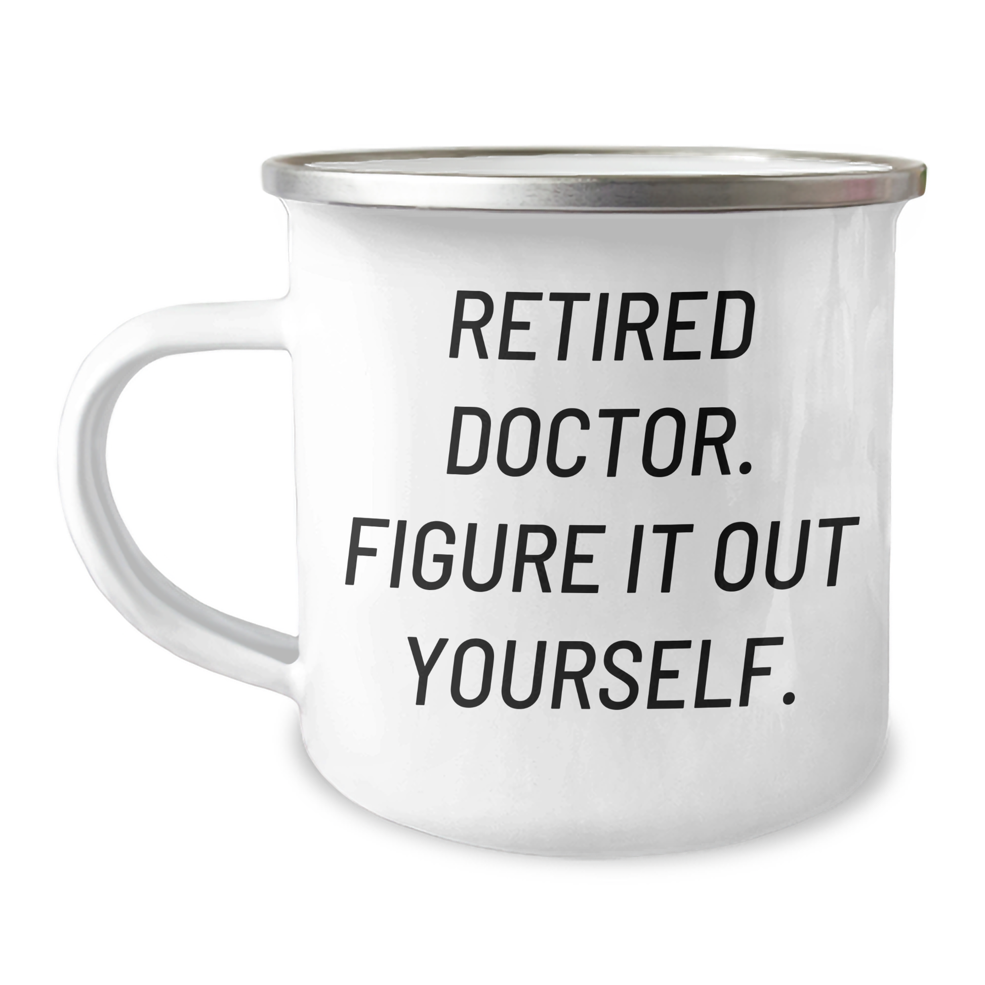 Funny Doctor Quote Camping Mug, Gifts from Men, Unique Gifts for Mother's Day, Gifts for Doctors, 'Retired Doctor. Figure It Out Yourself.' - Image 1