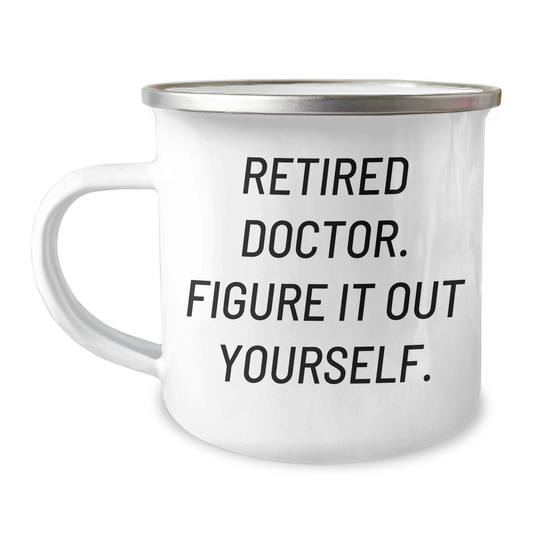 Funny Doctor Quote Camping Mug, Gifts from Men, Unique Gifts for Mother's Day, Gifts for Doctors, 'Retired Doctor. Figure It Out Yourself.' - Image 1