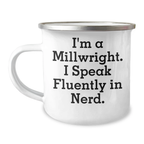 Funny Millwright Gifts, Camping Mug, 'I'm A Millwright. I Speak Fluently In genius.' - Unique Mother's Day Unique Gifts from Friends to Millwrights
