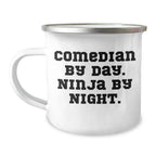 Comedian Gifts from Friends - Comedian By Day. Ninja By Night. - Unique Mother's Day Unique Gifts for Comedian Lovers - 12 oz Camping Mug with Funny Quote