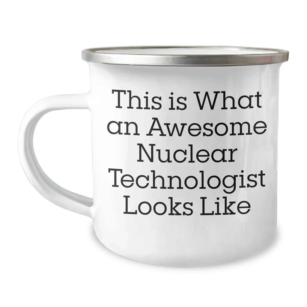 Nuclear Technologist Gifts, Funny Quote, Camping Mug - Gifts from Friends to Nuclear Technologist, Perfect for Father's Day