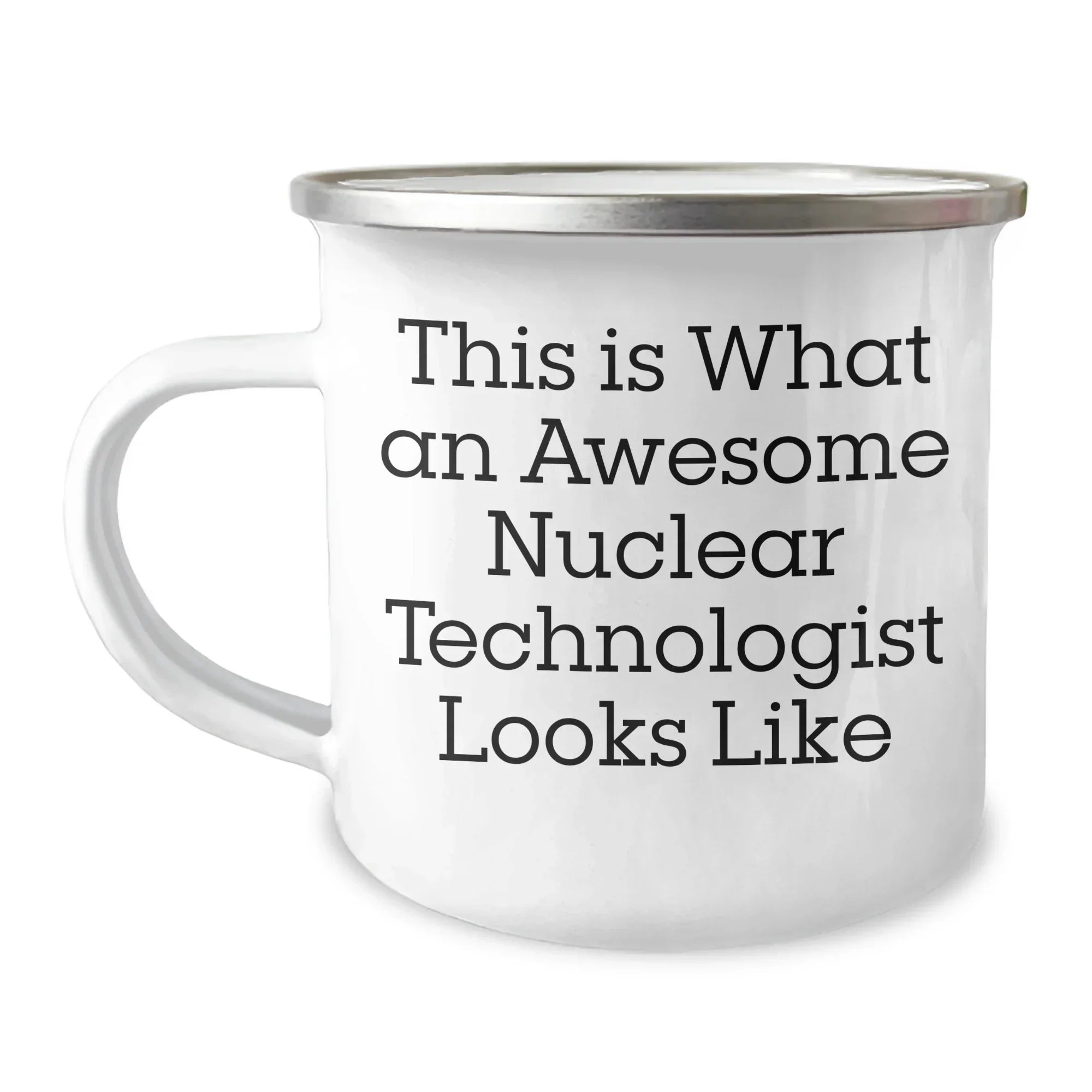 Nuclear Technologist Gifts, Funny Quote, Camping Mug - Gifts from Friends to Nuclear Technologist, Perfect for Father's Day