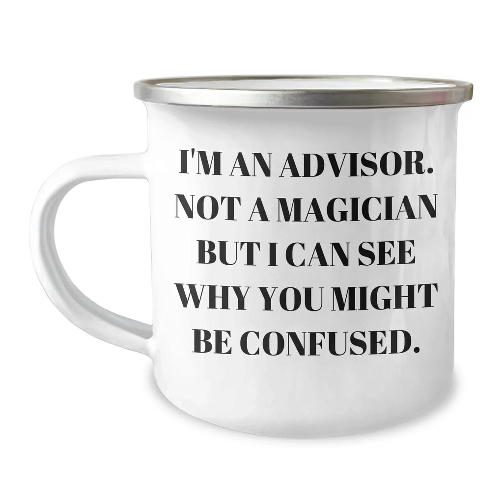 Funny Advisor Gifts, Camping Mug for Dad, 'I'm An Advisor. Not A Magician But I Can See Why You Might Be Confused.' Quote, Gifts from Friends, Gifts for Advisor