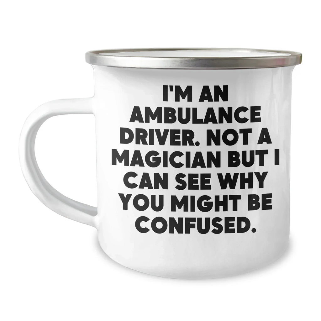 Ambulance Driver Gifts from Friends for Father's Day - I'm An Ambulance Driver Funny Quote Camping Mug, 12 oz Stainless Steel Enamel Finish