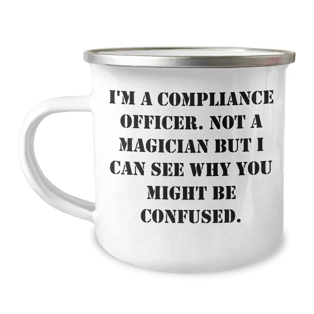 Funny Compliance Officer Gifts from Friends for Dad's Special Day - I'm A Compliance Officer. Not A Magician But I Can See Why You Might Be Confused. - 12 oz Camping Mug