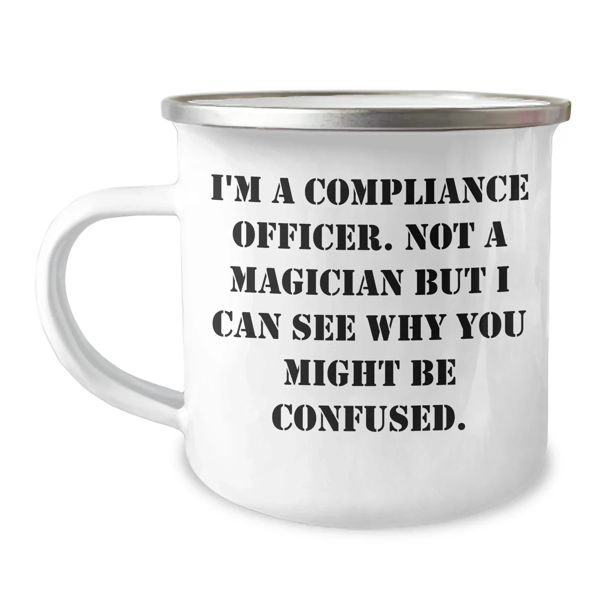Funny Compliance Officer Gifts from Friends for Dad's Special Day - I'm A Compliance Officer. Not A Magician But I Can See Why You Might Be Confused. - 12 oz Camping Mug