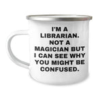 Funny Librarian Gifts from Friends for Father's Day, Camping Mug, I'm A Librarian. Not A Magician But I Can See Why You Might Be Confused.