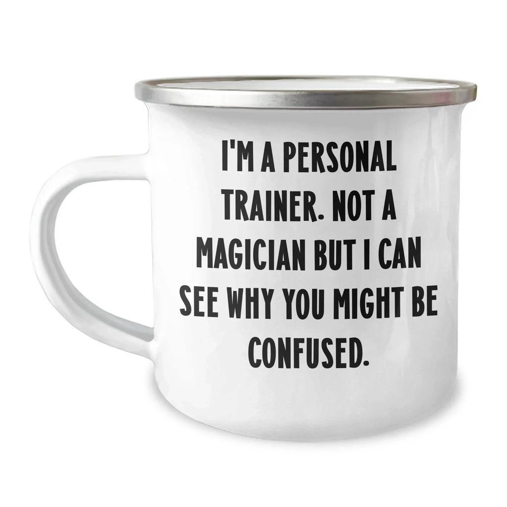 Funny Personal Trainer Gifts from Men to Personal Trainers on Father's Day - I'm A Personal Trainer. Not A Magician But I Can See Why You Might Be Confused. - 12 oz Camping Mug