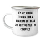 Funny Personal Trainer Gifts from Men to Personal Trainers on Father's Day - I'm A Personal Trainer. Not A Magician But I Can See Why You Might Be Confused. - 12 oz Camping Mug