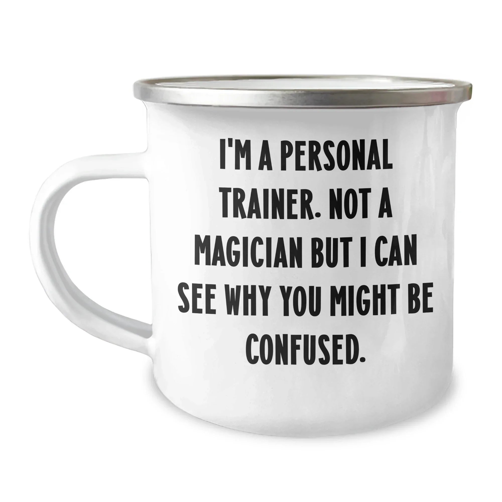 Funny Personal Trainer Gifts from Men to Personal Trainers on Father's Day - I'm A Personal Trainer. Not A Magician But I Can See Why You Might Be Confused. - 12 oz Camping Mug