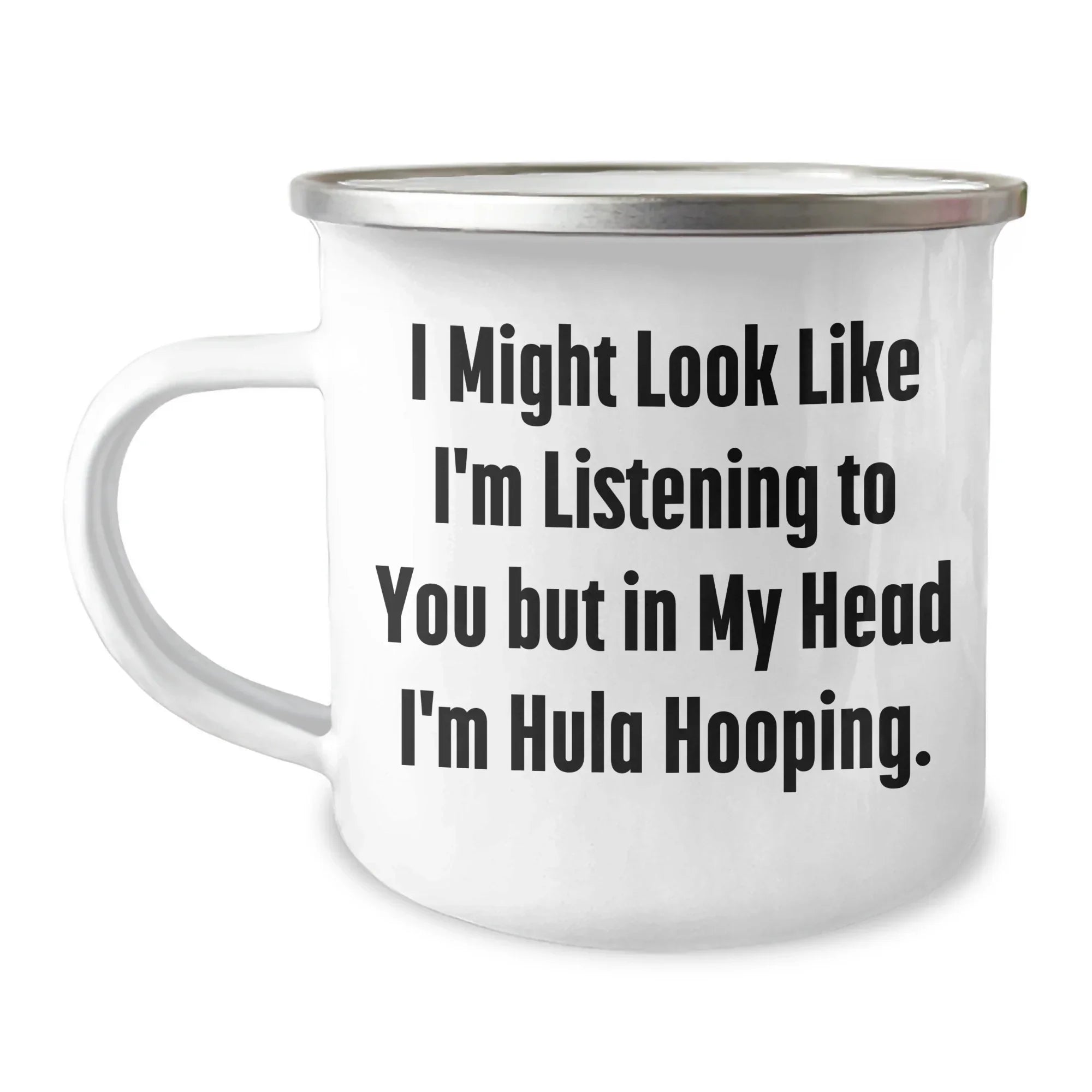 Funny Hula Hooping Gifts for Dad, 'I Might Look Like I'm Listening To You But In My Head I'm Hula Hooping.' 12 oz Camping Mug - Gifts from Men to Hula Hooping Enthusiasts for Father's Day