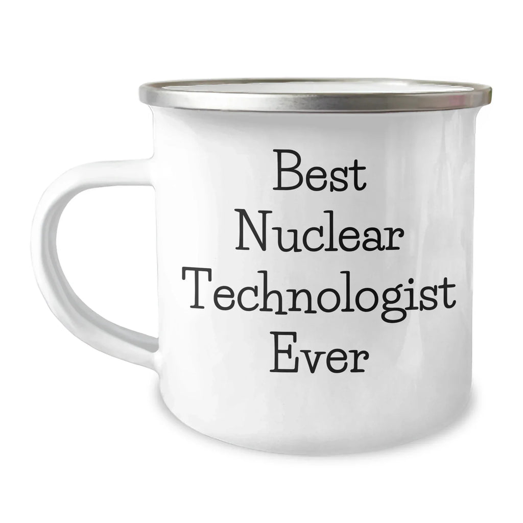 Funny Gifts from Men to Best Nuclear Technologist Ever - 12 oz Camping Mug, Stainless Steel with Enamel Finish, Unique Mothers Day Gifts for Nuclear Technologist Friends and Family