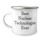Funny Gifts from Men to Best Nuclear Technologist Ever - 12 oz Camping Mug, Stainless Steel with Enamel Finish, Unique Mothers Day Gifts for Nuclear Technologist Friends and Family