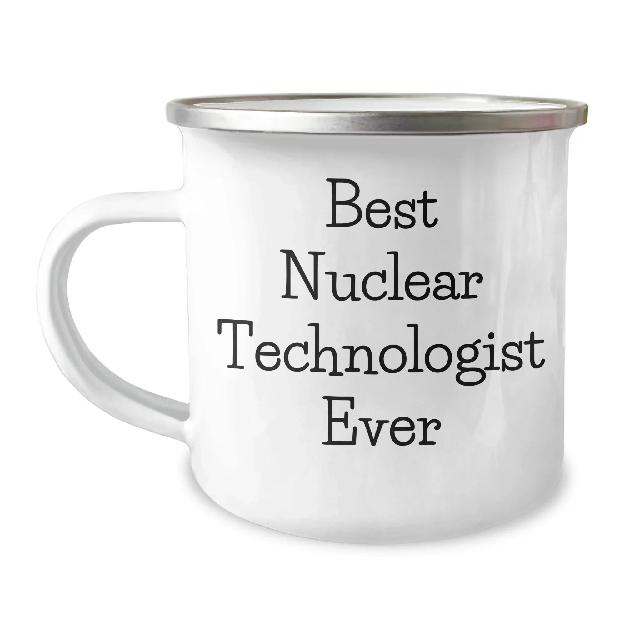 Funny Gifts from Men to Best Nuclear Technologist Ever - 12 oz Camping Mug, Stainless Steel with Enamel Finish, Unique Mothers Day Gifts for Nuclear Technologist Friends and Family