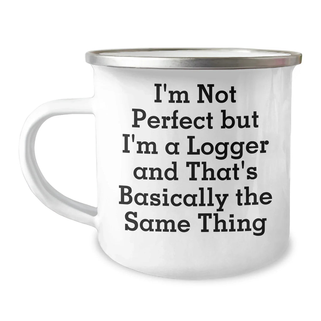 Logger's Camping Mug Gifts from Friends, Unique Graduation Gifts for Logger, 'I'm Not Perfect But I'm A Logger And That's Basically The Same Thing' Funny Camping Mug