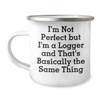 Logger's Camping Mug Gifts from Friends, Unique Graduation Gifts for Logger, 'I'm Not Perfect But I'm A Logger And That's Basically The Same Thing' Funny Camping Mug