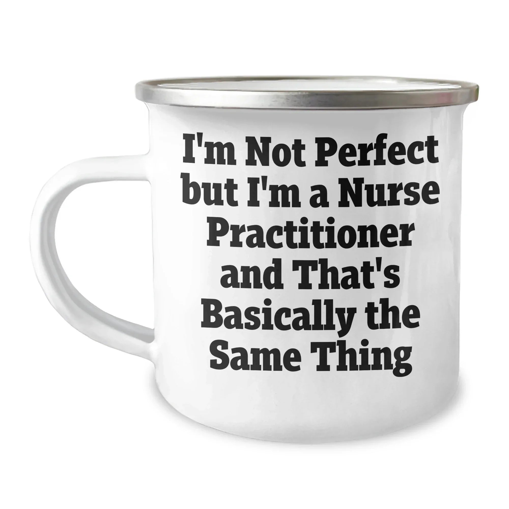 Funny Nurse Practitioner Gifts from Friends, Unique Camping Mugs for Mother's Day, I'm Not Perfect But I'm A Nurse Practitioner And That's Basically The Same Thing Quote