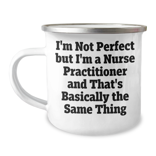 Funny Nurse Practitioner Gifts from Friends, Unique Camping Mugs for Mother's Day, I'm Not Perfect But I'm A Nurse Practitioner And That's Basically The Same Thing Quote - Image 1