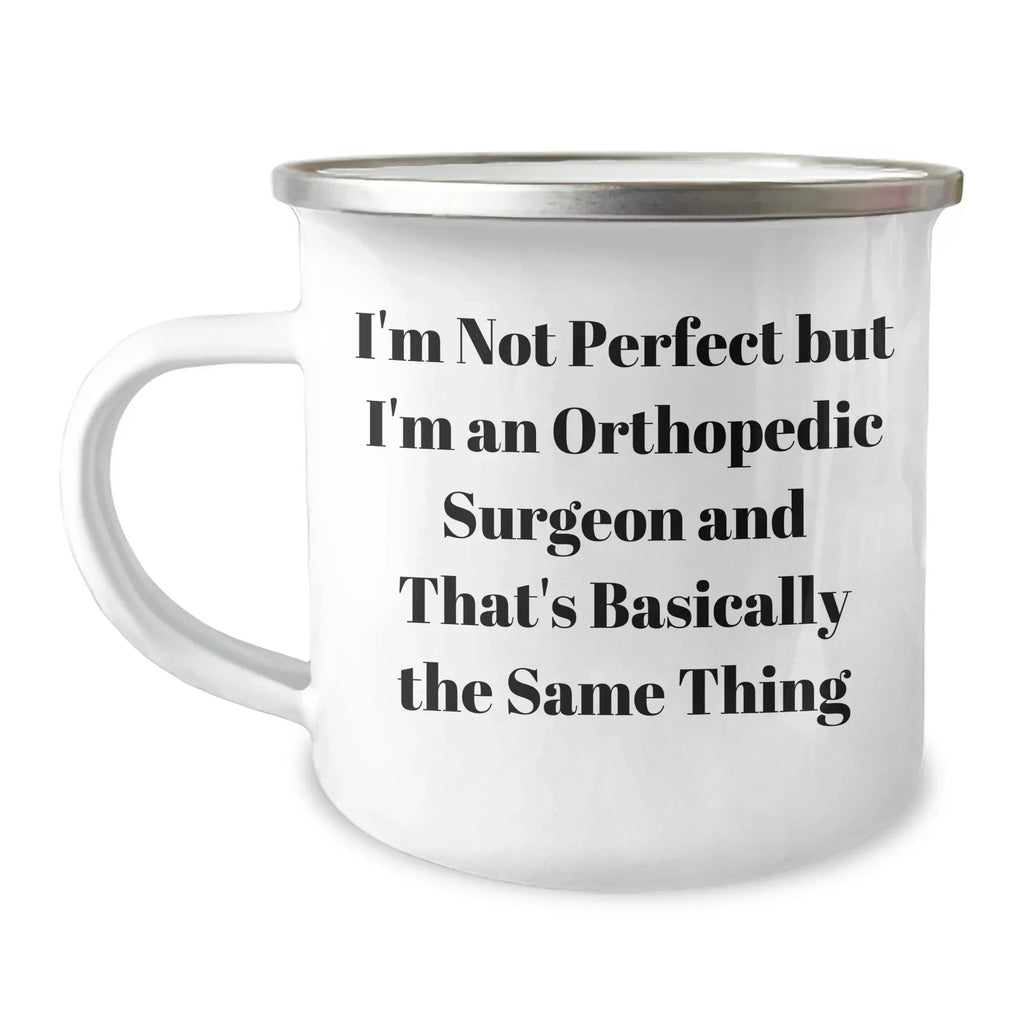 Funny Orthopedic Surgeon Gifts from Men for Mother's Day - 'I'm Not Perfect But I'm An Orthopedic Surgeon And That's Basically The Same Thing' Camping Mug