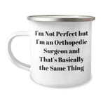 Funny Orthopedic Surgeon Gifts from Men for Mother's Day - 'I'm Not Perfect But I'm An Orthopedic Surgeon And That's Basically The Same Thing' Camping Mug