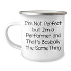 Funny Performer Camping Mug Gifts from Friends to Men on Father's Day I'm Not Perfect But I'm A Performer And That's Basically The Same Thing